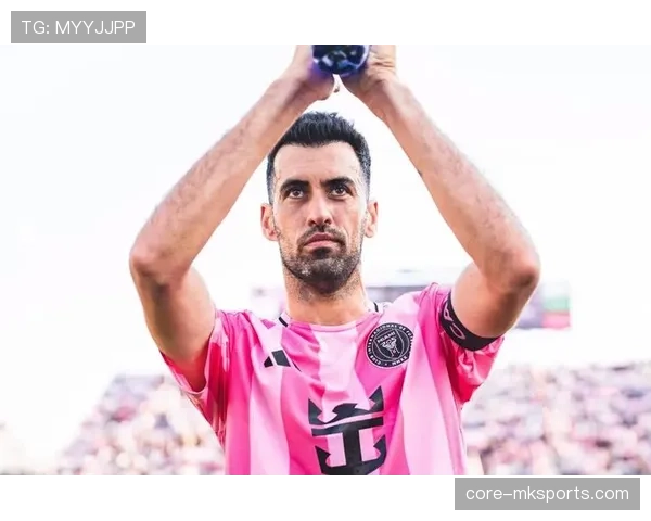 布斯克茨闪耀迈阿密赛场,关键发挥助球队斩获重要胜利 布斯克茨闪耀迈阿密赛场,关键发挥助球队斩获重要胜利